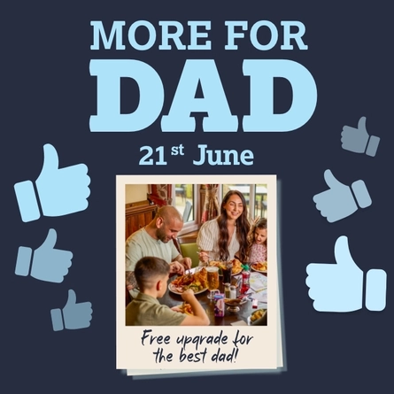 A banner showing the words "More For Dad, 21st June" in light blue writing, and a polaroid style photo of two adults and two children enjoying food and drink in a restaurant, on a dark blue background. The photo is captioned "Free upgrade for the best Dad!", and light blue thumbs up emojis surround the image.