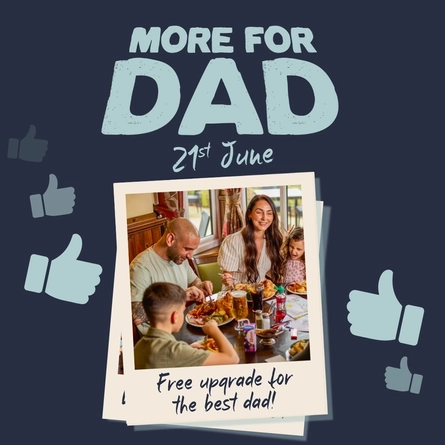 A banner showing the words "More For Dad, 21st June" in light blue writing, and a polaroid style photo of two adults and two children enjoying food and drink in a restaurant, on a dark blue background. The photo is captioned "Free upgrade for the best Dad!", and light blue thumbs up emojis surround the image.