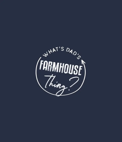 What's Dad's Farmhouse Thing?