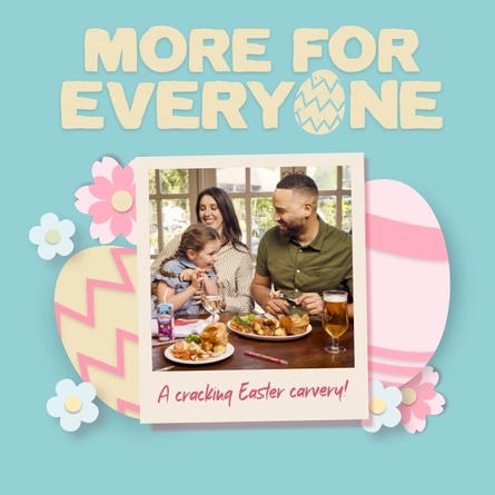 A banner featuring the words "More for everyone" above a polaroid style image of two adults and a child sitting at a restaurant table with plates of carvery in front of them. The image is captioned "A cracking Easter carvery!" and is surrounded by graphics of Easter eggs and flowers in pastel colours.