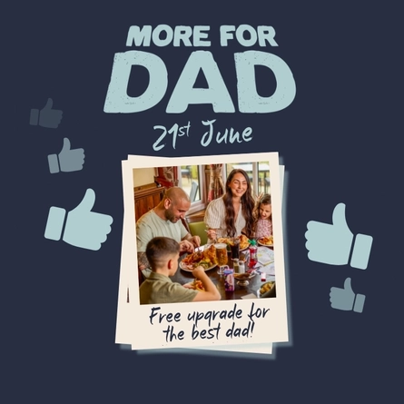 A banner showing the words "More For Dad, 21st June" in light blue writing, and a polaroid style photo of two adults and two children enjoying food and drink in a restaurant, on a dark blue background. The photo is captioned "Free upgrade for the best Dad!", and light blue thumbs up emojis surround the image.